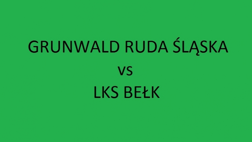 Sobota 11:00 - Grunwald Ruda Śląska vs LKS Bełk